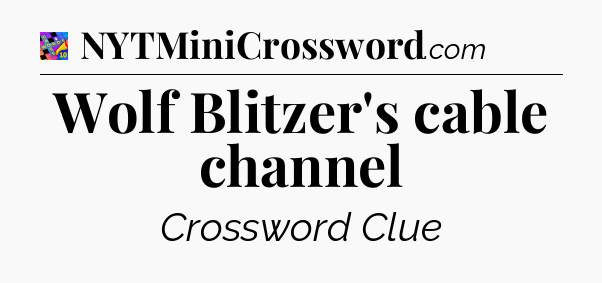 Wolf Blitzer's cable channel Crossword Clue