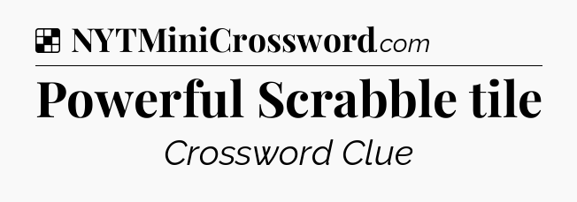 Solution: Powerful Scrabble tile - NYT Crossword