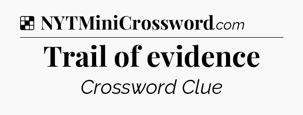 Solution: Trail of evidence - NYT Crossword