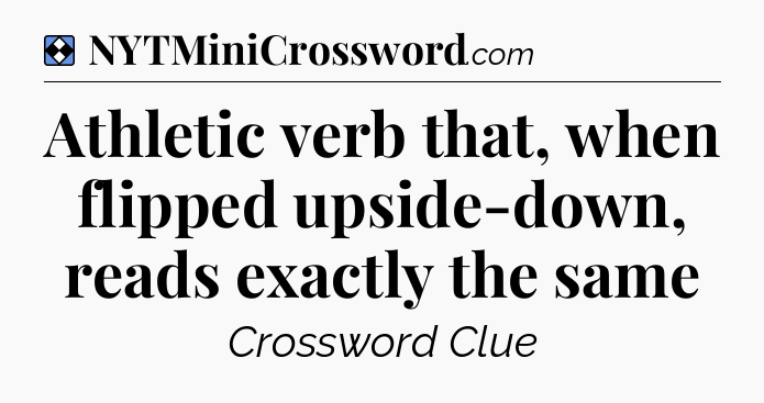 Solution: Athletic verb that, when flipped upside-down, reads exactly the same - NYT Mini Crossword