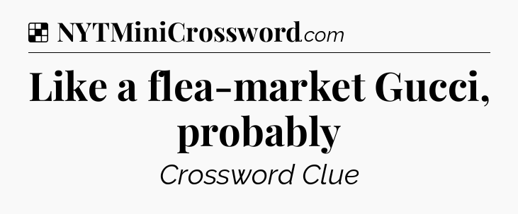 Solution: Like a flea-market Gucci, probably - NYT Crossword