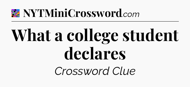 What a college student declares Crossword Clue