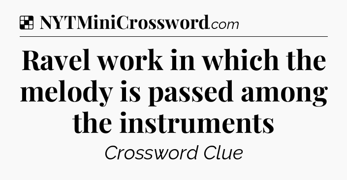 Solution: Ravel work in which the melody is passed among the instruments - NYT Crossword