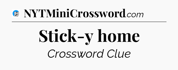Stick-y home Crossword Clue