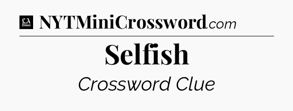 Selfish - LA Times Crossword