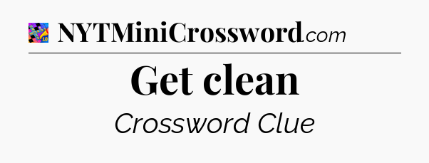 Get clean Crossword Clue