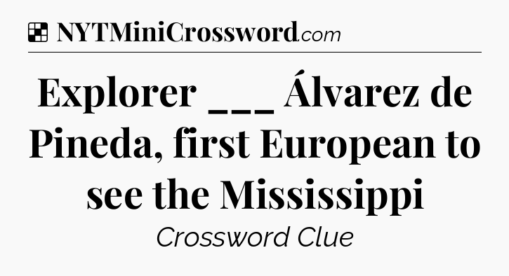 Solution: Explorer ___ Álvarez de Pineda, first European to see the Mississippi - NYT Crossword