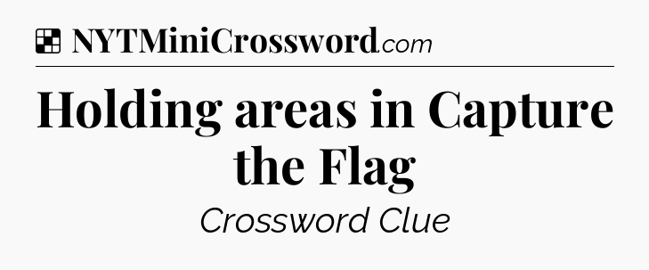 Solution: Holding areas in Capture the Flag - NYT Crossword