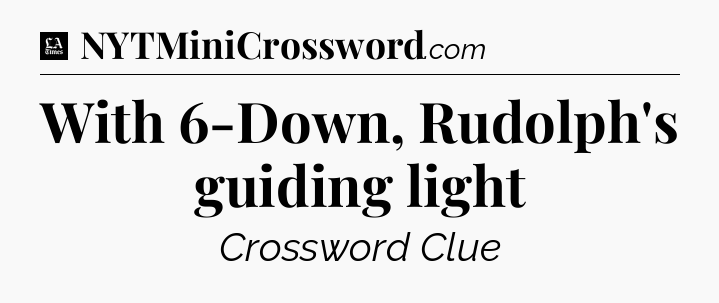 With 6-Down, Rudolph's guiding light - LA Times Crossword