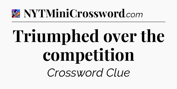 Triumphed over the competition Crossword Clue