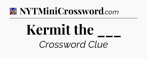 Kermit the ___ Crossword Clue