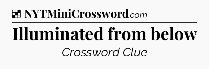 Solution: Illuminated from below - NYT Crossword