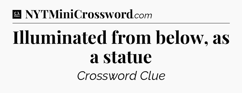 Illuminated from below, as a statue - LA Times Crossword