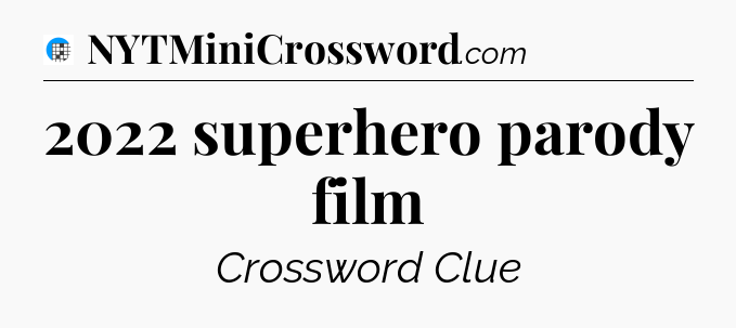 2022 superhero parody film Crossword Clue