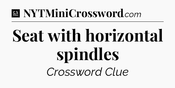 Seat with horizontal spindles - LA Times Crossword