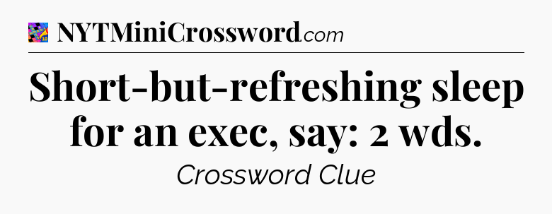 Short-but-refreshing sleep for an exec, say: 2 wds Crossword Clue