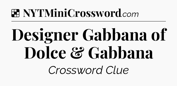 Solution: Designer Gabbana of Dolce & Gabbana - NYT Crossword