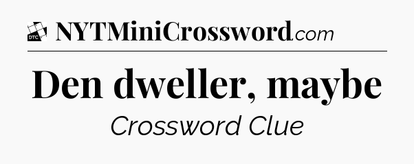 Den dweller, maybe - Daily Themed Classic Crossword
