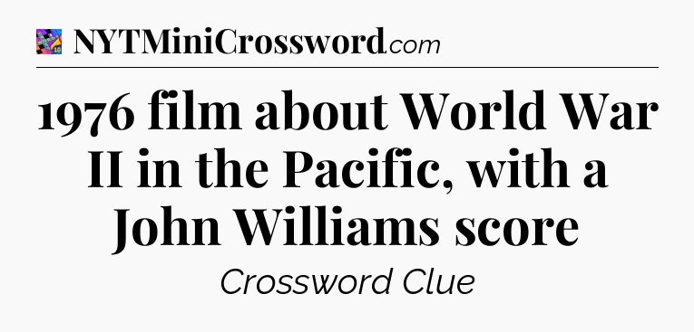 1976 film about World War II in the Pacific, with a John Williams score Crossword Clue
