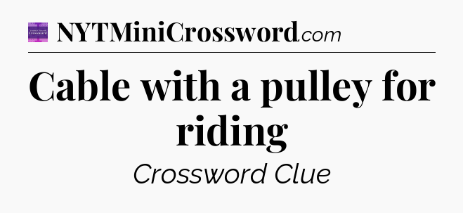 Cable with a pulley for riding - Thomas Joseph Crossword