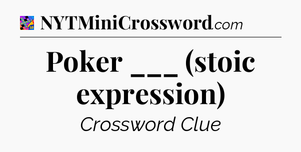 Poker ___ (stoic expression) Crossword Clue