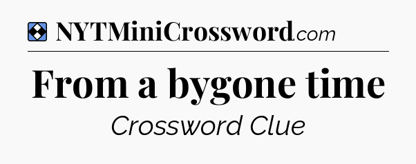 Solution: From a bygone time - NYT Mini Crossword