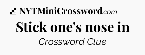 Solution: Stick one's nose in - NYT Crossword