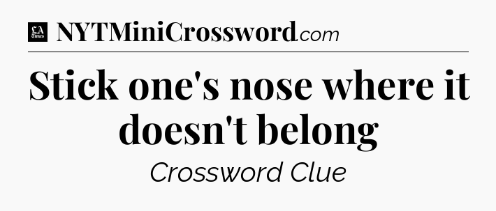 Stick one's nose where it doesn't belong - LA Times Crossword