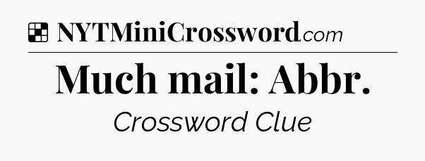 Solution: Much mail: Abbr - NYT Crossword