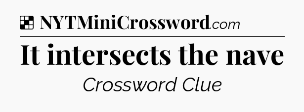 Solution: It intersects the nave - NYT Crossword
