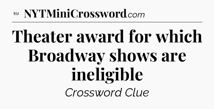 Theater award for which Broadway shows are ineligible - WSJ Crossword