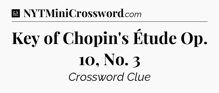 Key of Chopin's Étude Op. 10, No. 3 - LA Times Crossword