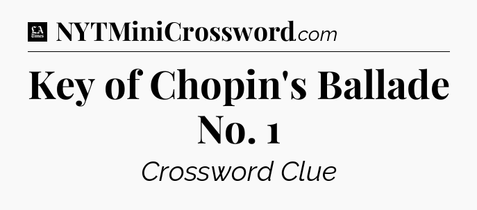 Key of Chopin's Ballade No. 1 - LA Times Crossword