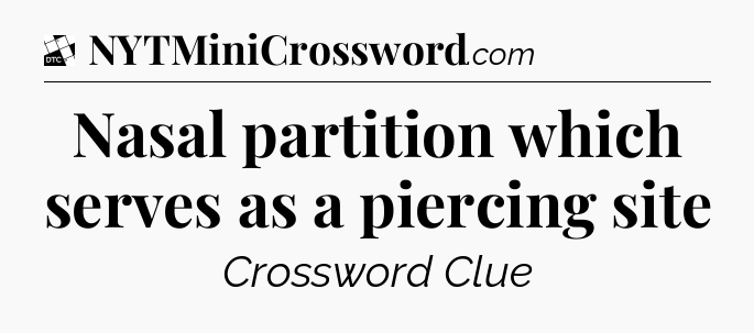 Nasal partition which serves as a piercing site - Daily Themed Classic Crossword