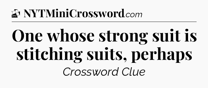 One whose strong suit is stitching suits, perhaps - Daily Themed Classic Crossword