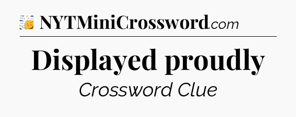 Displayed proudly - 7 Little Words