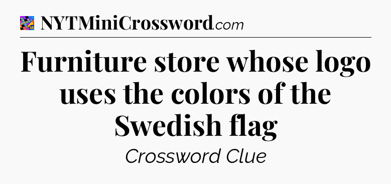 Furniture store whose logo uses the colors of the Swedish flag Crossword Clue