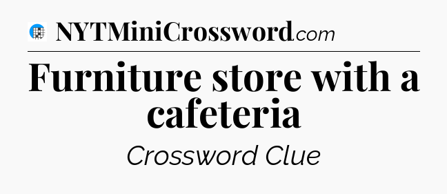 Furniture store with a cafeteria Crossword Clue