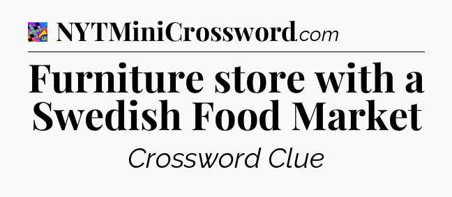 Furniture store with a Swedish Food Market Crossword Clue