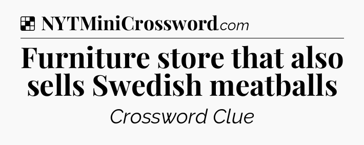 Solution: Furniture store that also sells Swedish meatballs - NYT Crossword