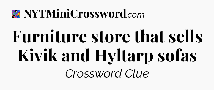 Furniture store that sells Kivik and Hyltarp sofas Crossword Clue