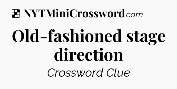 Solution: Old-fashioned stage direction - NYT Crossword