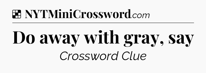 Solution: Do away with gray, say - NYT Crossword