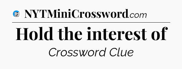 Hold the interest of Crossword Clue