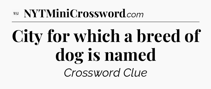 City for which a breed of dog is named - WSJ Crossword