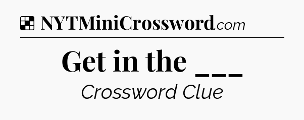 Solution: Get in the ___ - NYT Crossword