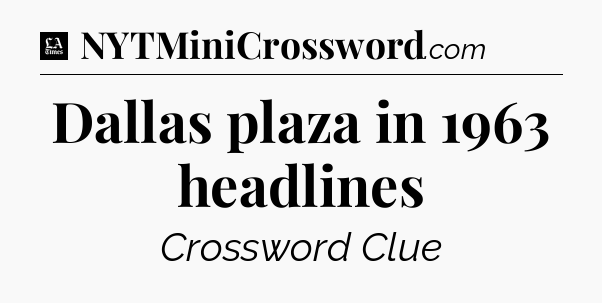 Dallas plaza in 1963 headlines - LA Times Crossword