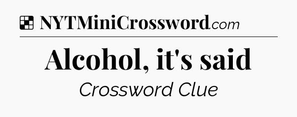 Solution: Alcohol, it's said - NYT Crossword