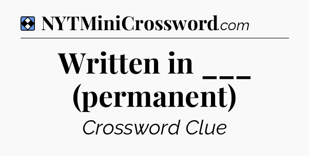 Solution: Written in ___ (permanent) - NYT Mini Crossword