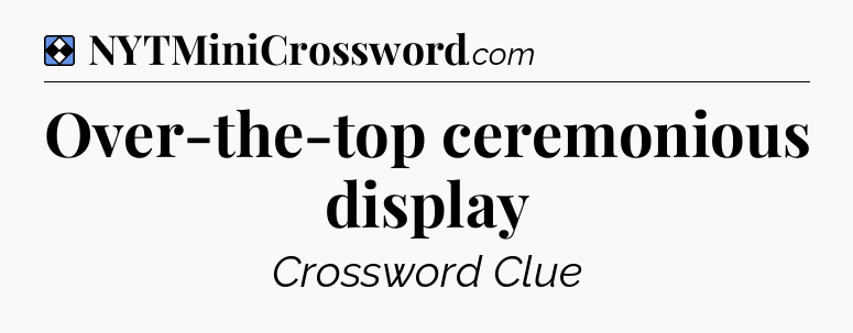 Solution: Over-the-top ceremonious display - NYT Mini Crossword